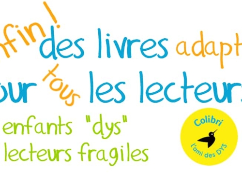 Enfin des livres pour tous les lecteurs : enfants dyslexiques et/ou lecteurs fragiles – 2 –  COLIBRI