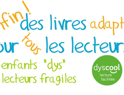 Enfin des livres pour tous les lecteurs : enfants dyslexiques et/ou lecteurs fragiles – 1 – DYSCOOL