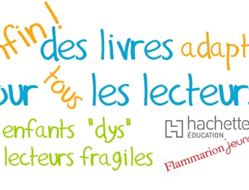 Enfin des livres pour tous les lecteurs : enfants dyslexiques et/ou lecteurs fragiles – 5 – Flammarion jeunesse & Hachette éducation